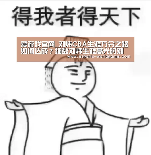 爱游戏官网_刘炜CBA生涯万分之路如何达成?细数刘炜生涯高光时刻(图2) 爱游戏官网